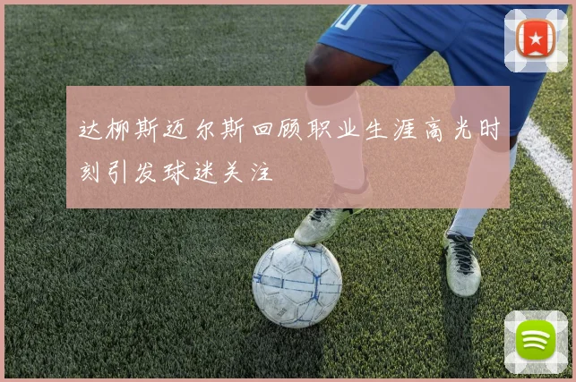 达柳斯迈尔斯回顾职业生涯高光时刻引发球迷关注
