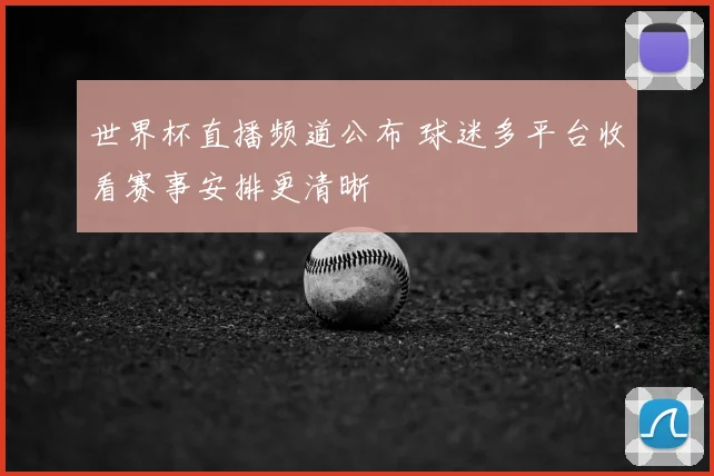 世界杯直播频道公布 球迷多平台收看赛事安排更清晰